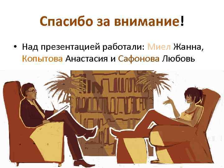  Спасибо за внимание! • Над презентацией работали: Миел Жанна, Копытова Анастасия и Сафонова
