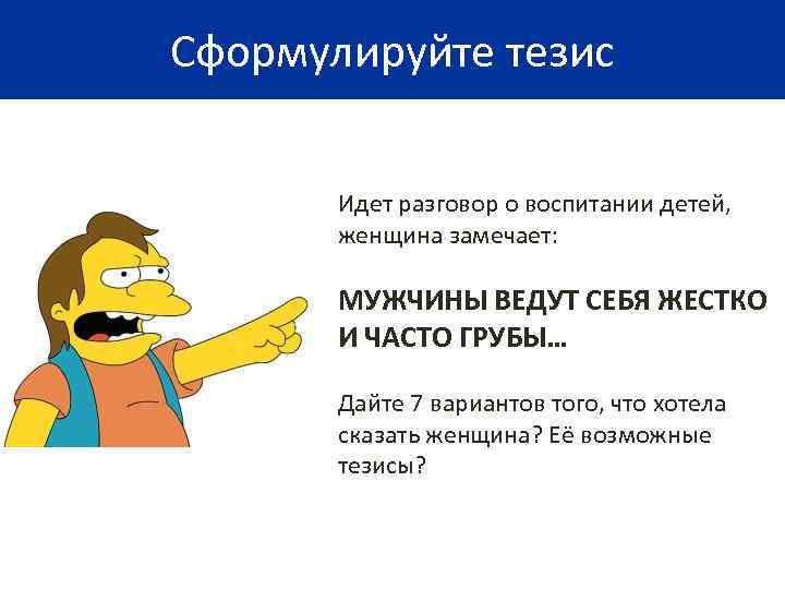 Сформулируйте тезис   Идет разговор о воспитании детей,   женщина замечает: 