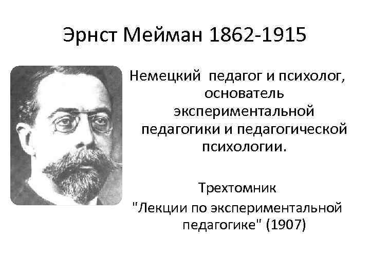 Эрнст Мейман 1862 -1915 Немецкий педагог и психолог,   основатель  экспериментальной 