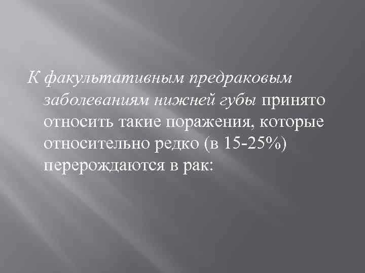 К факультативным предраковым  заболеваниям нижней губы принято  относить такие поражения, которые 