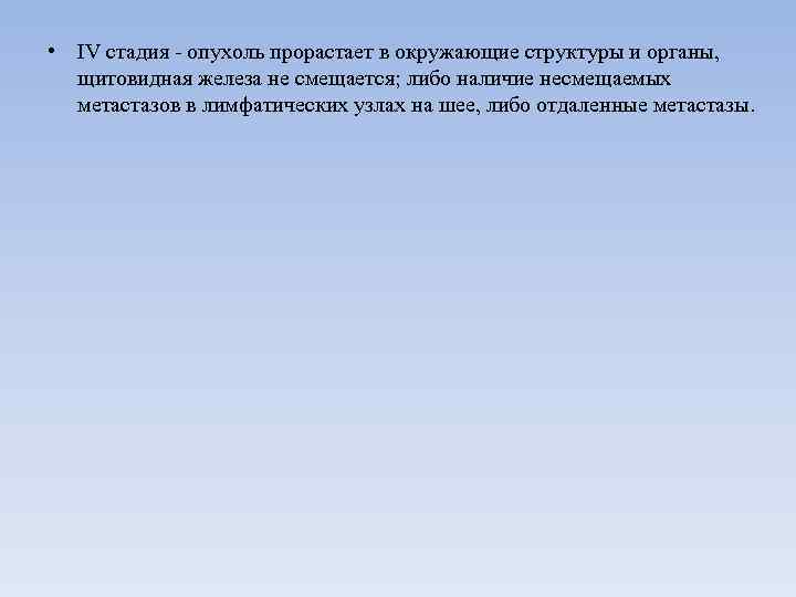  • IV стадия  опухоль прорастает в окружающие структуры и органы,  щитовидная