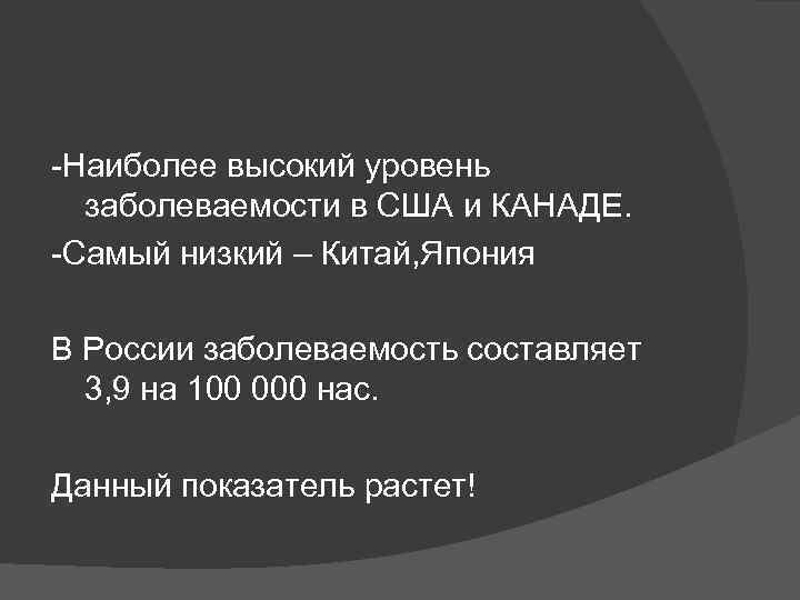 -Наиболее высокий уровень  заболеваемости в США и КАНАДЕ.  -Самый низкий – Китай,