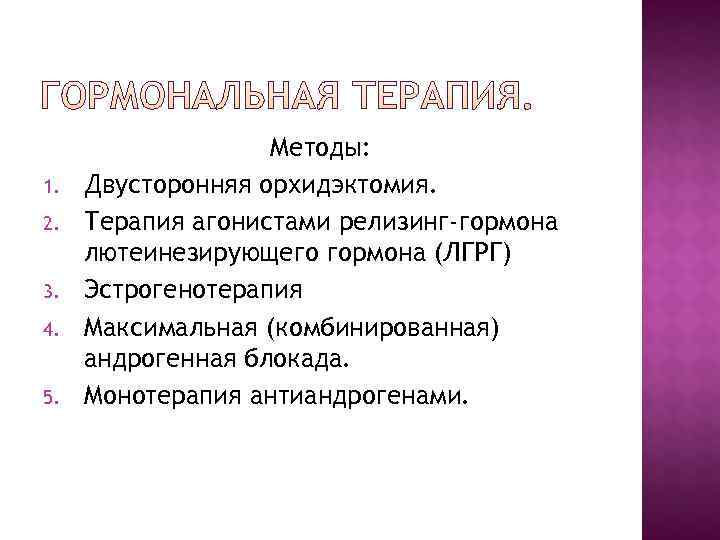     Методы: 1.  Двусторонняя орхидэктомия. 2.  Терапия агонистами релизинг-гормона