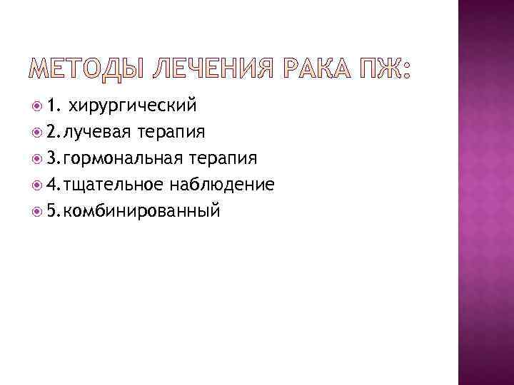  1. хирургический  2. лучевая терапия  3. гормональная терапия  4. тщательное