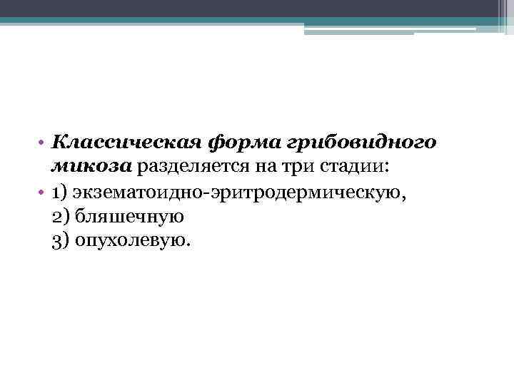  • Классическая форма грибовидного  микоза разделяется на три стадии:  • 1)