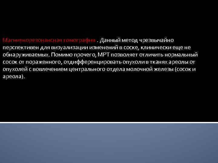 Магнитнорезонансная томография. Данный метод чрезвычайно перспективен для визуализации изменений в соске, клинически еще не