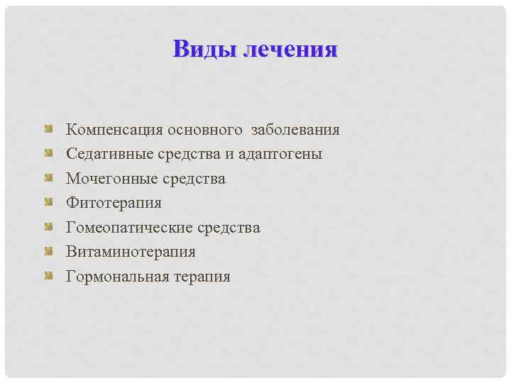    Виды лечения  Компенсация основного заболевания Седативные средства и адаптогены Мочегонные