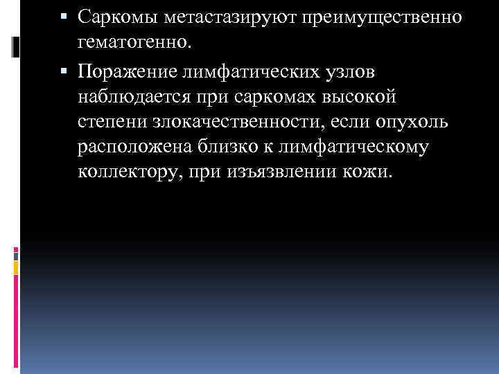  Саркомы метастазируют преимущественно  гематогенно.  Поражение лимфатических узлов  наблюдается при саркомах