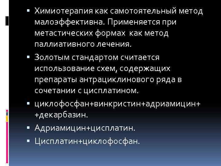  Химиотерапия как самотоятельный метод  малоэффективна. Применяется при  метастических формах как метод
