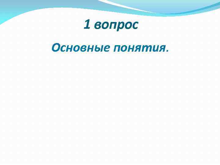 1 вопрос Основные понятия. 1 вопрос Основные понятия.