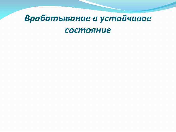 Врабатывание и устойчивое  состояние 