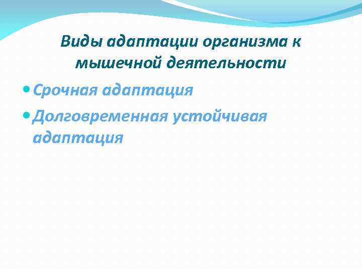 Виды адаптации организма к  мышечной деятельности  Срочная адаптация  Долговременная устойчивая