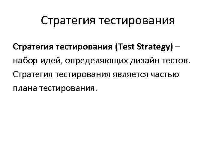 Стратегия тестирования (Test Strategy) – набор идей, определяющих дизайн тестов. Стратегия тестирования Стратегия тестирования (Test Strategy) – набор идей, определяющих дизайн тестов. Стратегия тестирования