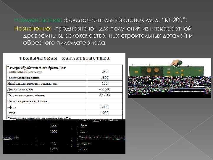 Наименование: фрезерно-пильный станок мод. “КТ-200”; Назначение:  предназначен для получения из низкосортной  древесины