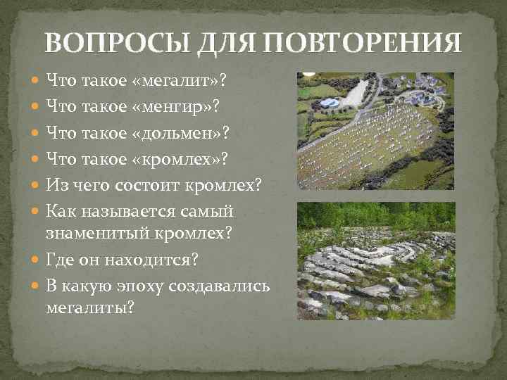 ВОПРОСЫ ДЛЯ ПОВТОРЕНИЯ Что такое «мегалит» ? Что такое «менгир» ? Что такое «дольмен»