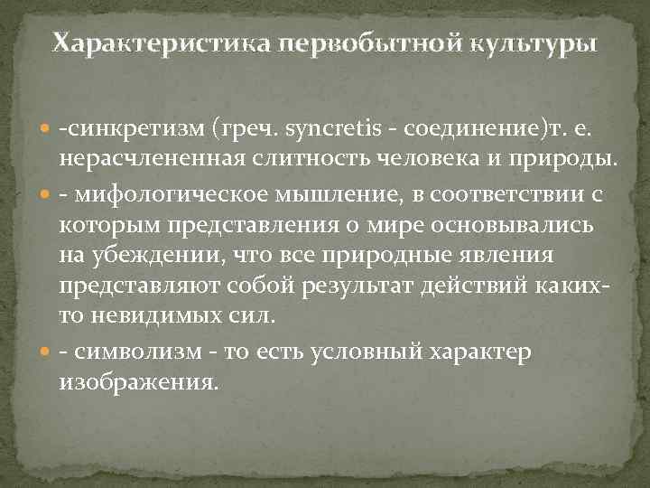 Характеристика первобытной культуры -синкретизм (греч. syncretis - соединение)т. е. нерасчлененная слитность человека и природы.