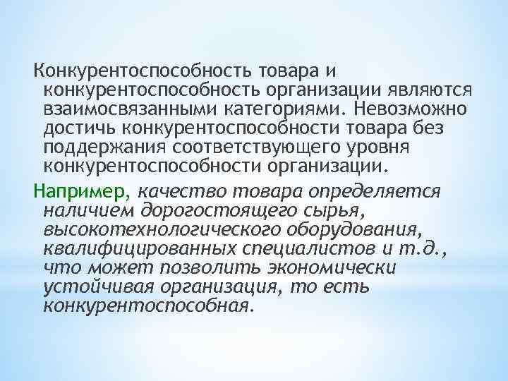 Конкурентоспособность товара и конкурентоспособность организации являются взаимосвязанными категориями. Невозможно достичь конкурентоспособности товара без поддержания