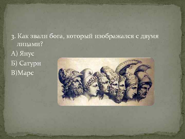 3. Как звали бога, который изображался с двумя лицами? А) Янус Б) Сатурн В)Марс