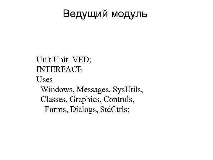 Ведущий модуль Unit_VED; INTERFACE Uses Windows, Messages, Sys. Utils, Classes, Graphics, Controls, Forms, Dialogs,