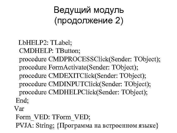 Ведущий модуль (продолжение 2) Lb. HELP 2: TLabel; CMDHELP: TButton; procedure CMDPROCESSClick(Sender: TObject); procedure