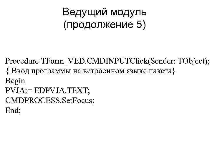 Ведущий модуль (продолжение 5) Procedure TForm_VED. CMDINPUTClick(Sender: TObject); { Ввод программы на встроенном языке