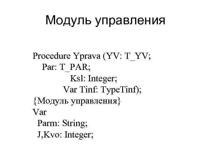Модуль управления Procedure Yprava (YV: T_YV; Par: T_PAR; Ksl: Integer; Var Tinf: Type. Tinf);