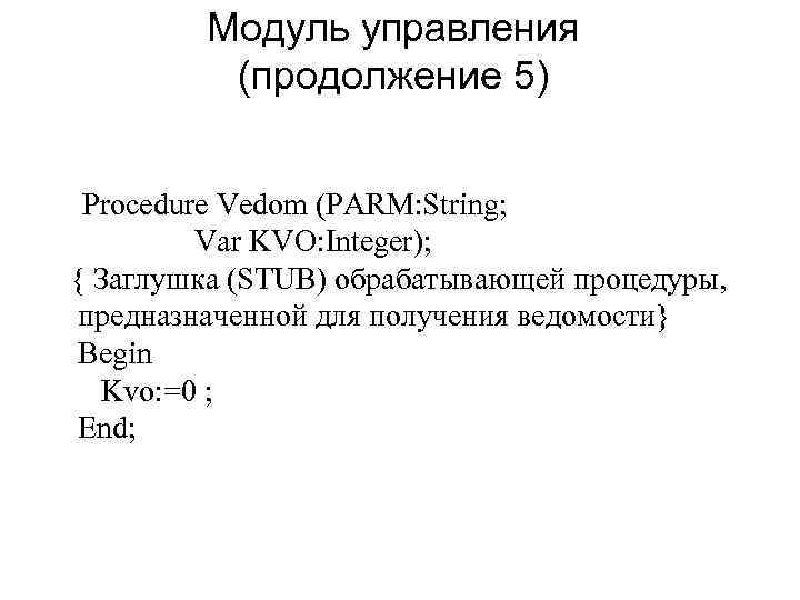 Модуль управления (продолжение 5) Procedure Vedom (PARM: String; Var KVO: Integer); { Заглушка (STUB)