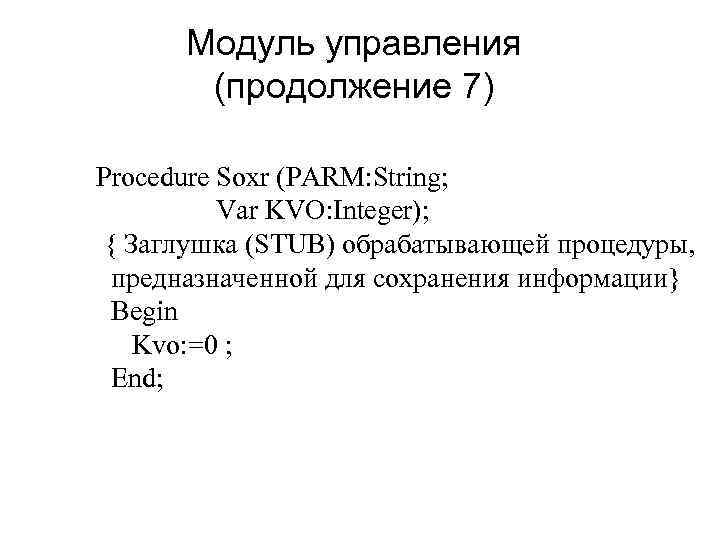 Модуль управления (продолжение 7) Procedure Soxr (PARM: String; Var KVO: Integer); { Заглушка (STUB)