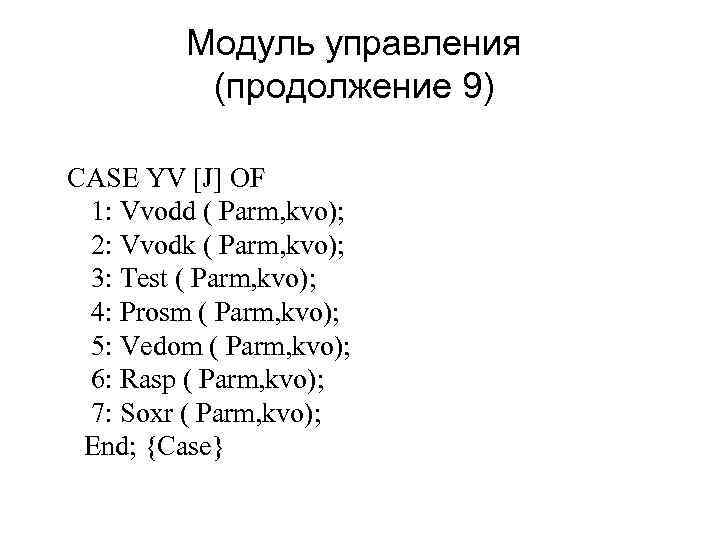 Модуль управления (продолжение 9) CASE YV [J] OF 1: Vvodd ( Parm, kvo); 2: