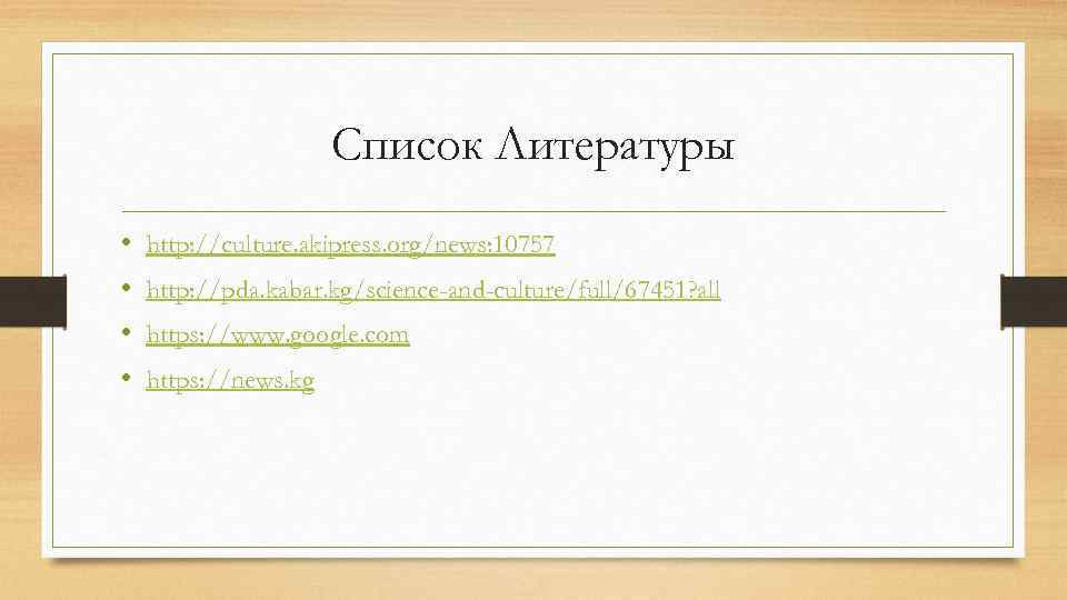 Список Литературы • • http: //culture. akipress. org/news: 10757 http: //pda. kabar. kg/science-and-culture/full/67451? all