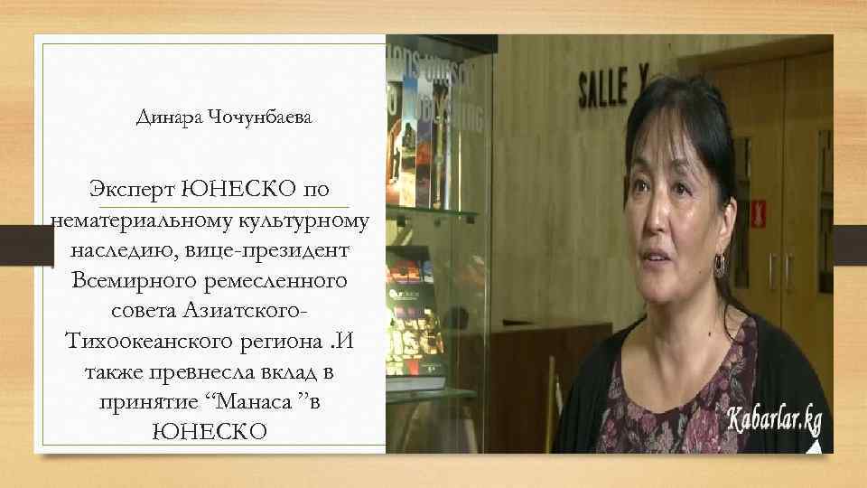 Динара Чочунбаева Эксперт ЮНЕСКО по нематериальному культурному наследию, вице-президент Всемирного ремесленного совета Азиатского. Тихоокеанского