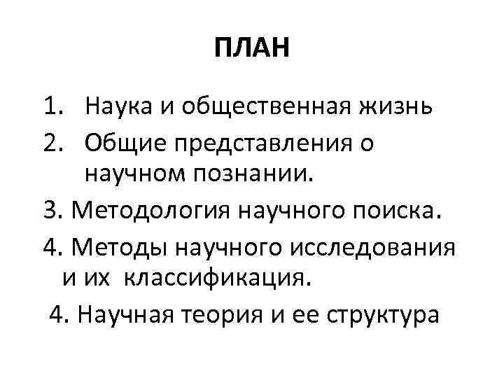 ПЛАН 1. Наука и общественная жизнь 2. Общие представления о научном познании. 3. Методология