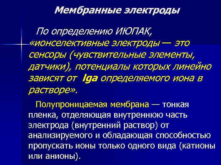 Мембранные электроды По определению ИЮПАК, «ионселективные электроды — это сенсоры (чувствительные элементы, датчики), потенциалы