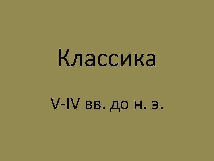 Классика V-IV вв. до н. э. 