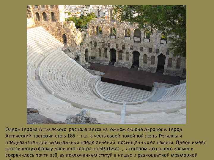 Одеон Герода Аттического располагается на южном склоне Акрополя. Герод Аттический построил его в 165