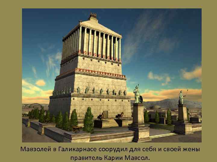 Мавзолей в Галикарнасе соорудил для себя и своей жены правитель Карии Мавсол. 