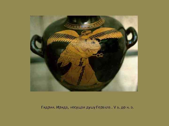 Гидрия. Ирида, несущая душу Геракла. V в. до н. э. 