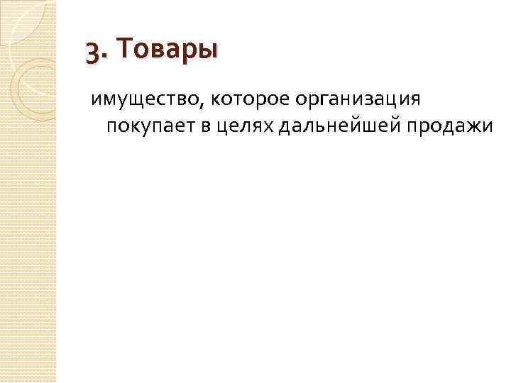 3. Товары имущество, которое организация покупает в целях дальнейшей продажи 