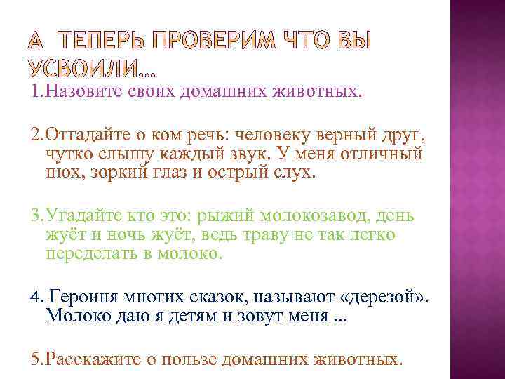 1. Назовите своих домашних животных. 2. Отгадайте о ком речь: человеку верный друг, чутко