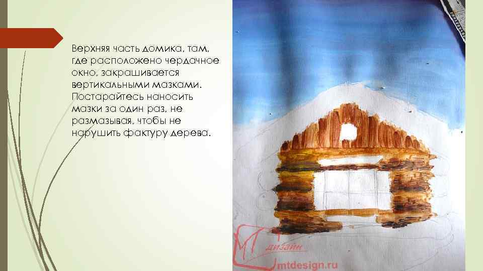 Верхняя часть домика, там, где расположено чердачное окно, закрашивается вертикальными мазками. Постарайтесь наносить мазки