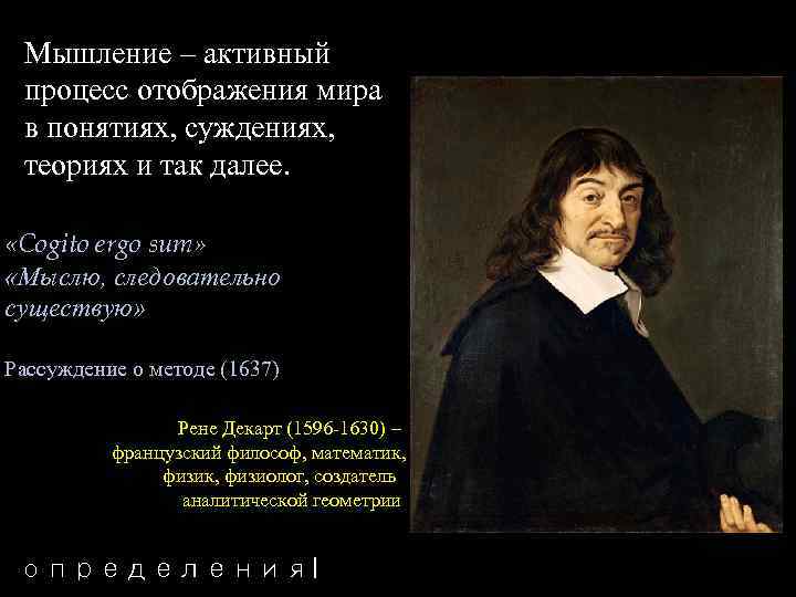Мышление – активный процесс отображения мира в понятиях, суждениях, теориях и так далее. «Cogito