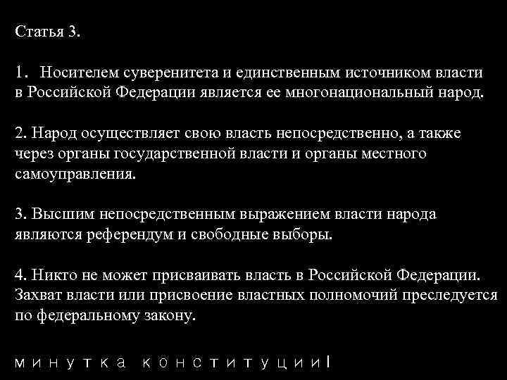 Статья 3. 1. Носителем суверенитета и единственным источником власти в Российской Федерации является ее