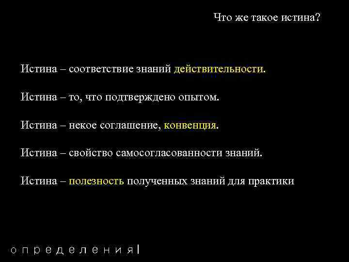 Что же такое истина? Истина – соответствие знаний действительности. Истина – то, что подтверждено