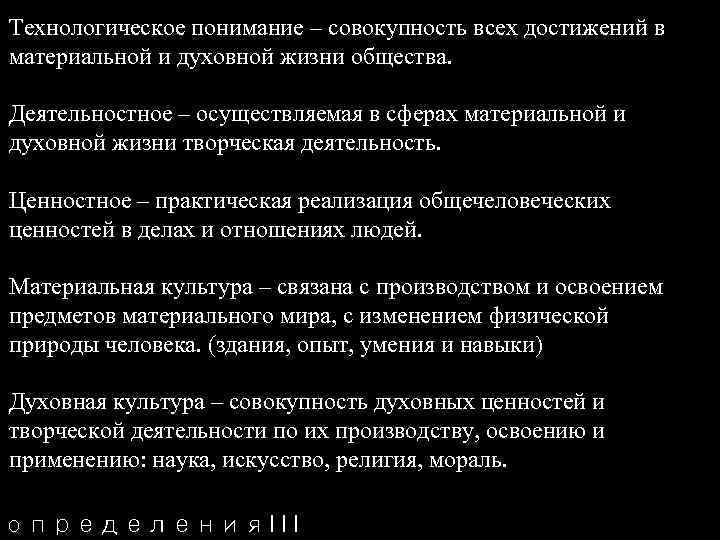Технологическое понимание – совокупность всех достижений в материальной и духовной жизни общества. Деятельностное –