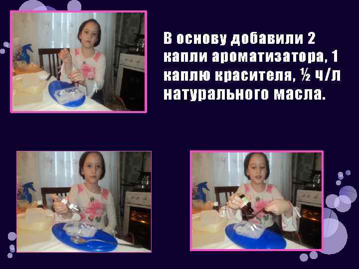 В основу добавили 2 капли ароматизатора, 1 каплю красителя, ½ ч/л натурального масла. 