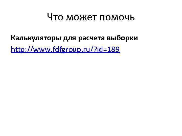 Что может помочь Калькуляторы для расчета выборки http: //www. fdfgroup. ru/? id=189 