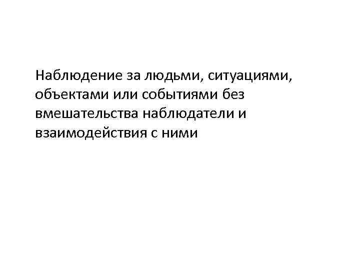 Наблюдение за людьми, ситуациями, объектами или событиями без вмешательства наблюдатели и взаимодействия с ними