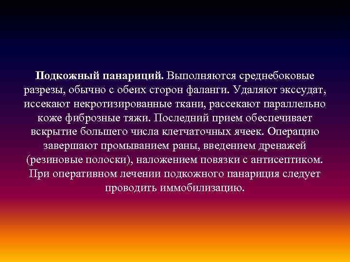 Подкожный панариций. Выполняются среднебоковые разрезы, обычно с обеих сторон фаланги. Удаляют экссудат, иссекают некротизированные