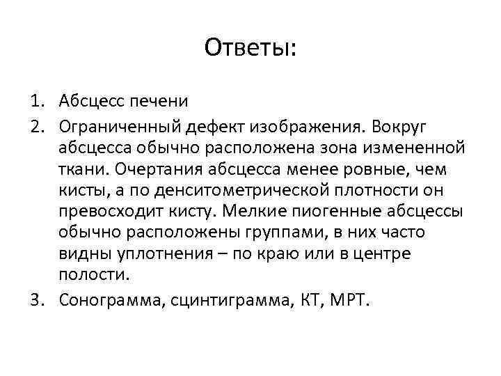 Ответы: 1. Абсцесс печени 2. Ограниченный дефект изображения. Вокруг абсцесса обычно расположена зона измененной