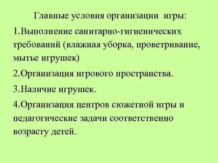 Главные условия организации игры: 1. Выполнение санитарно-гигиенических требований (влажная уборка, проветривание, мытье игрушек) 2.